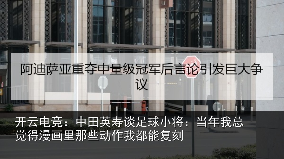 开云电竞：中田相关情况年相关情况些动作我都能复刻